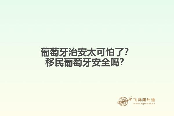 葡萄牙治安太可怕了？移民葡萄牙安全吗？