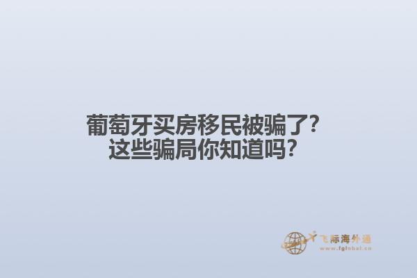 葡萄牙买房移民被骗了？这些骗局你知道吗？