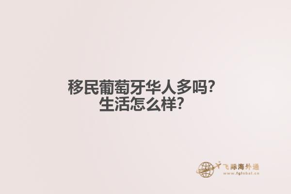 移民葡萄牙华人多吗？生活怎么样？