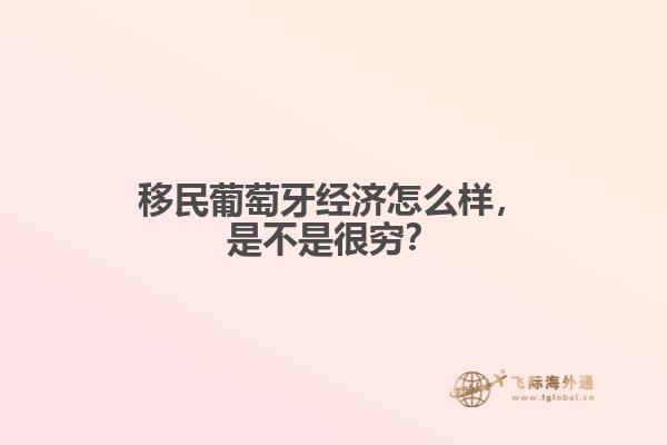 移民葡萄牙经济怎么样，是不是很穷？