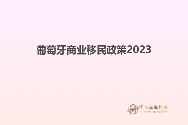 葡萄牙商业移民政策2023