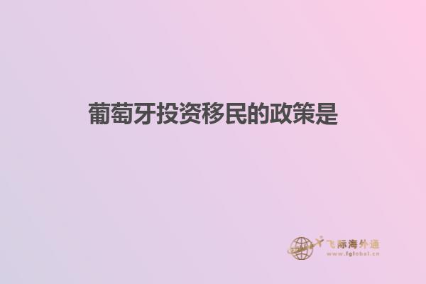 葡萄牙投资移民的政策是