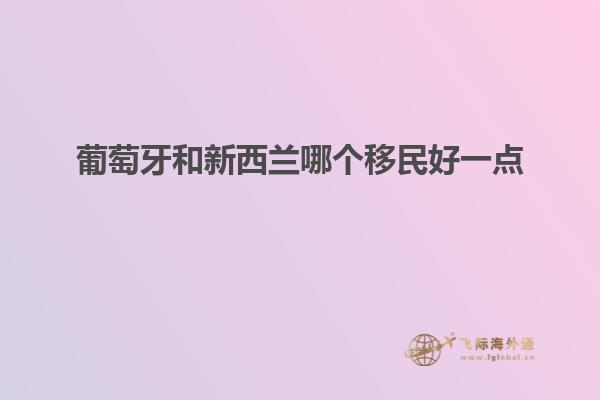 葡萄牙和新西兰哪个移民好一点