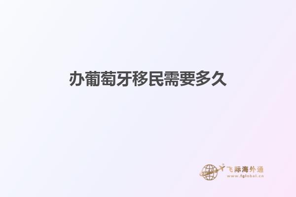 办葡萄牙移民需要多久