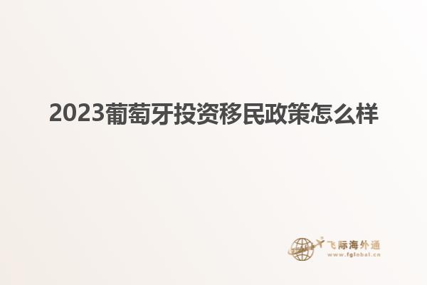 2023葡萄牙投资移民政策怎么样