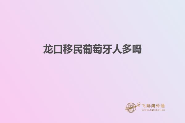 龙口移民葡萄牙人多吗