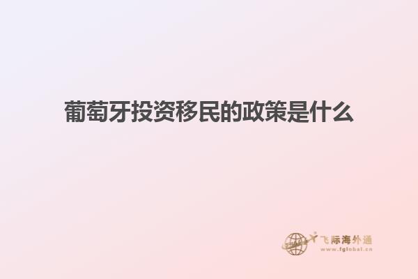 葡萄牙投资移民的政策是什么