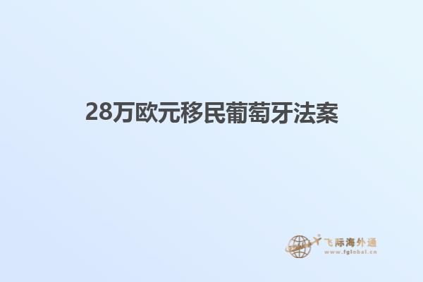 28万欧元移民葡萄牙法案