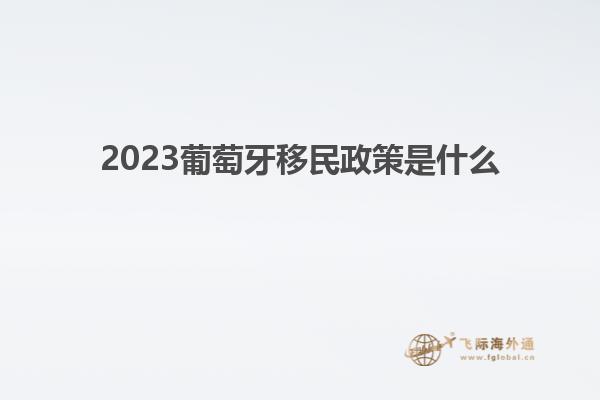 2023葡萄牙移民政策是什么