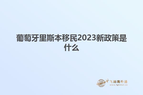 葡萄牙里斯本移民2023新政策是什么