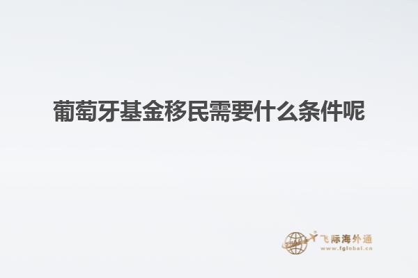 葡萄牙基金移民需要什么条件呢