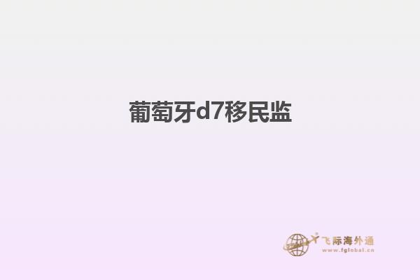 葡萄牙d7移民监