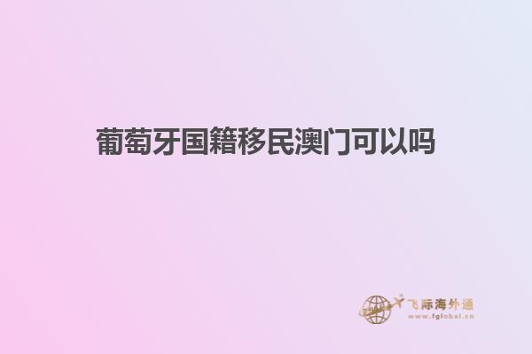葡萄牙国籍移民澳门可以吗