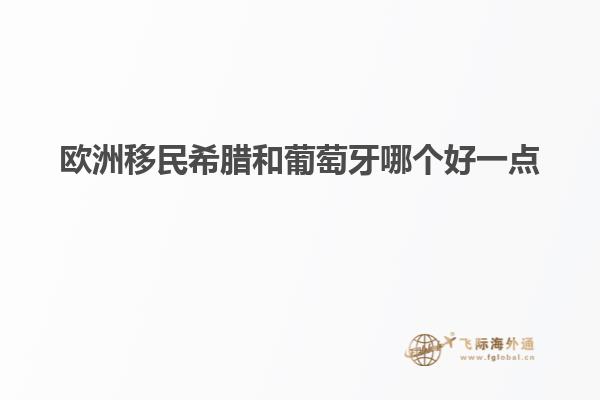欧洲移民希腊和葡萄牙哪个好一点
