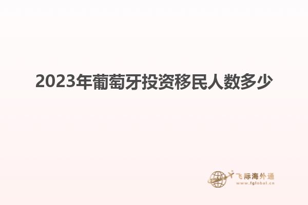 2023年葡萄牙投资移民人数多少