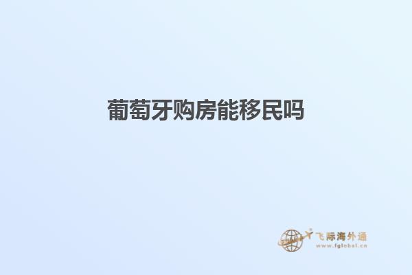 葡萄牙购房能移民吗