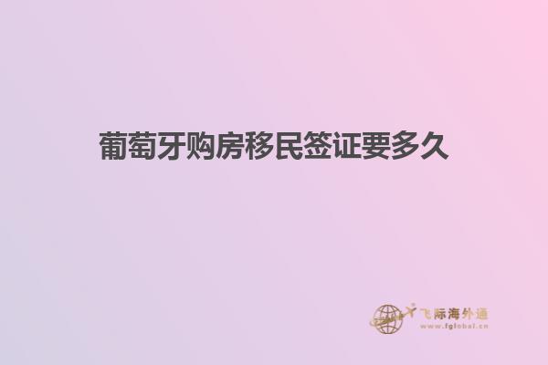 葡萄牙购房移民签证要多久