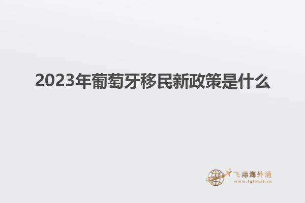 2023年葡萄牙移民新政策是什么