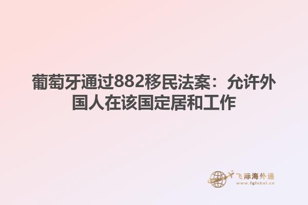 葡萄牙通过882移民法案：允许外国人在该国定居和工作