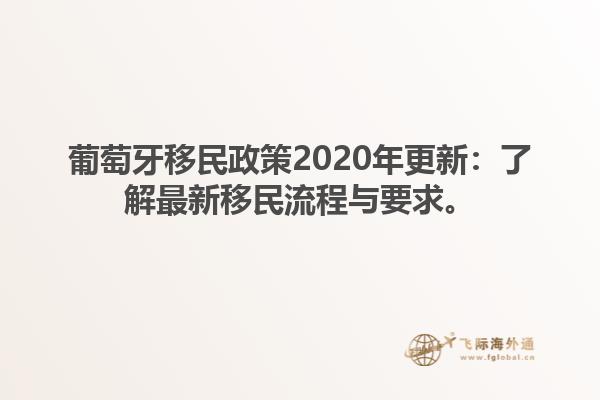 葡萄牙移民政策2020年更新：了解最新移民流程与要求。