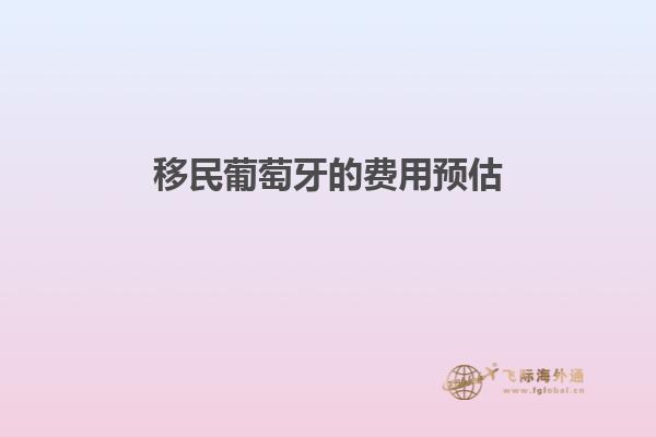 移民葡萄牙的费用预估