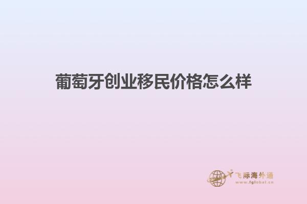 葡萄牙创业移民价格怎么样