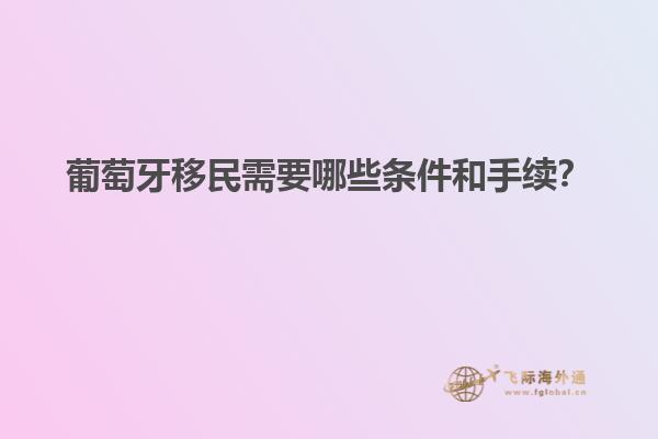 葡萄牙移民需要哪些条件和手续？
