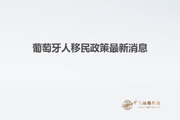葡萄牙人移民政策最新消息