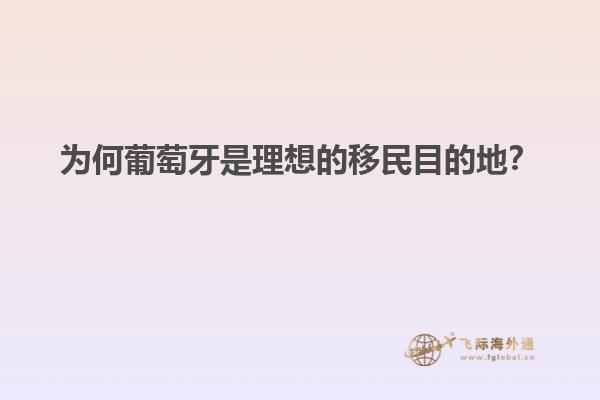 为何葡萄牙是理想的移民目的地？