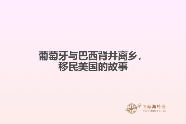 葡萄牙与巴西背井离乡，移民美国的故事