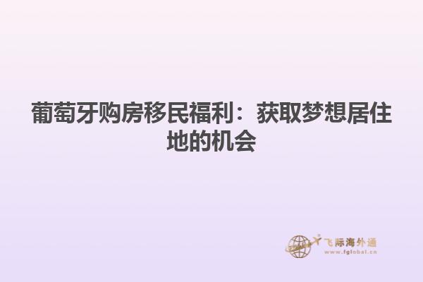 葡萄牙购房移民福利：获取梦想居住地的机会