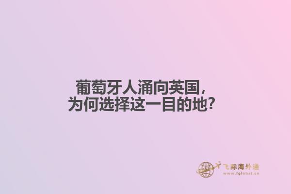 葡萄牙人涌向英国，为何选择这一目的地？
