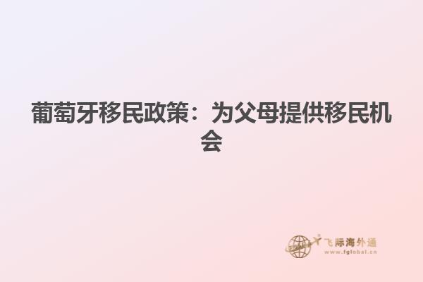 葡萄牙移民政策：为父母提供移民机会