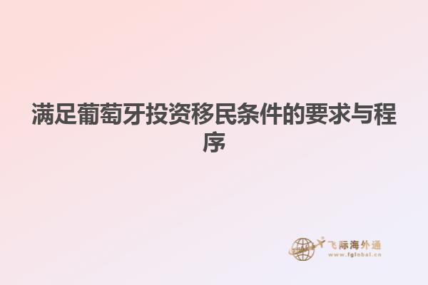 满足葡萄牙投资移民条件的要求与程序