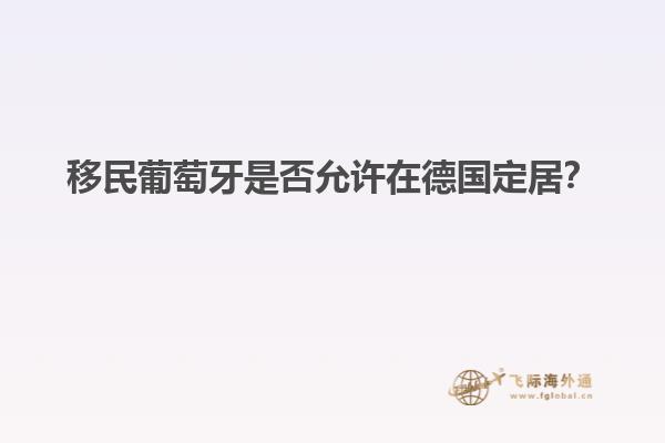 移民葡萄牙是否允许在德国定居？