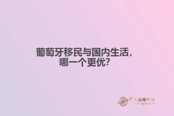 葡萄牙移民与国内生活，哪一个更优？