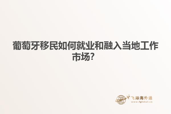 葡萄牙移民如何就业和融入当地工作市场？
