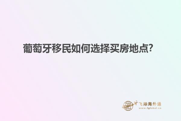 葡萄牙移民如何选择买房地点？