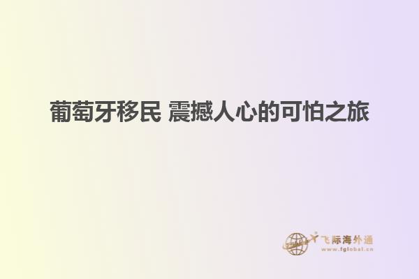 葡萄牙移民 震撼人心的可怕之旅