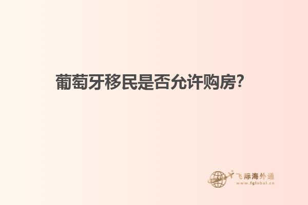 葡萄牙移民是否允许购房？
