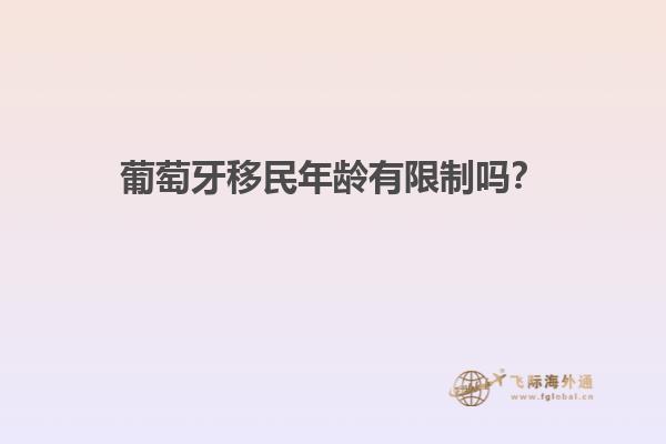 葡萄牙移民年龄有限制吗？