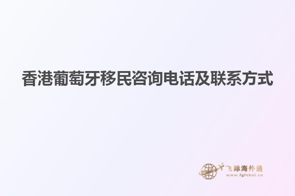 香港葡萄牙移民咨询电话及联系方式