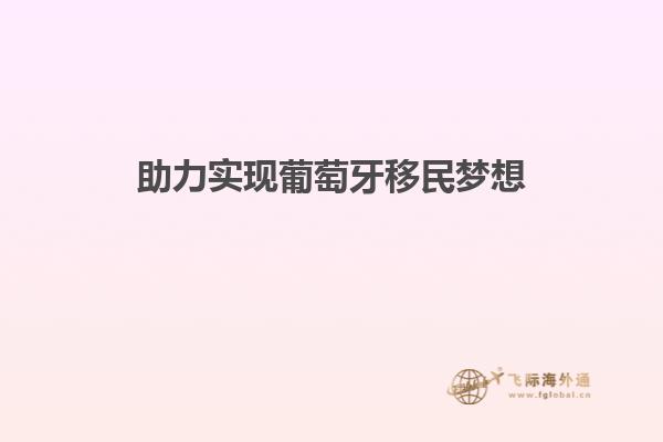 助力实现葡萄牙移民梦想