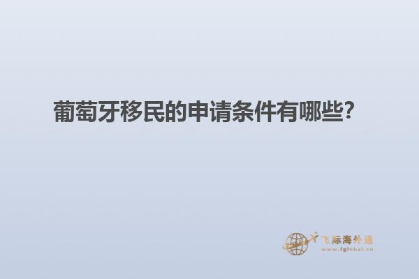 葡萄牙移民的申请条件有哪些？