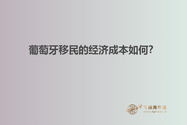 葡萄牙移民的经济成本如何？