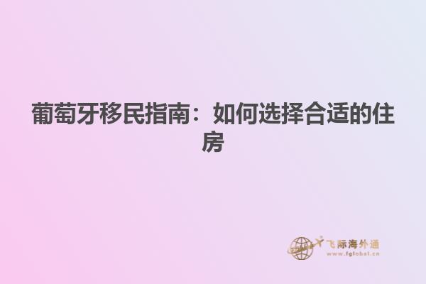 葡萄牙移民指南：如何选择合适的住房