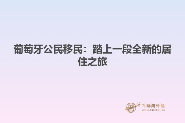 葡萄牙公民移民：踏上一段全新的居住之旅