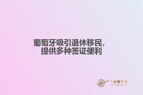 葡萄牙吸引退休移民，提供多种签证便利