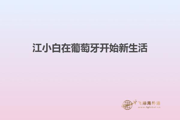 江小白在葡萄牙开始新生活