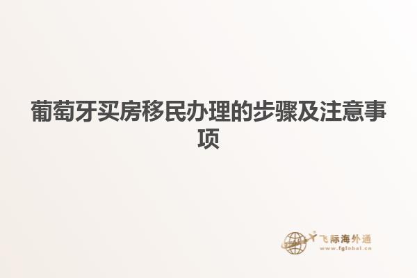 葡萄牙买房移民办理的步骤及注意事项
